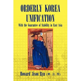Orderly Korea Unification. With the Guarantee os Stability in East Asia